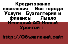 Кредитование населения. - Все города Услуги » Бухгалтерия и финансы   . Ямало-Ненецкий АО,Новый Уренгой г.